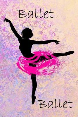 Ballet Ballet: Cute Women Ballet Notebook Journal Diary to write in - dance is my life