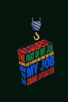 The Hardest Part of my Job is being Nice to People who Think they Know How to do my Job Crane Operator: Blank Half Lined Wide Ruled Notepad with Drawing Space