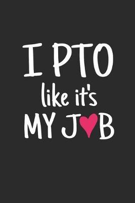 I PTO Like It's My Job: Funny Gift for Mom School Volunteers in Parent Teacher Organization (6 x 9  Journal Notebook)