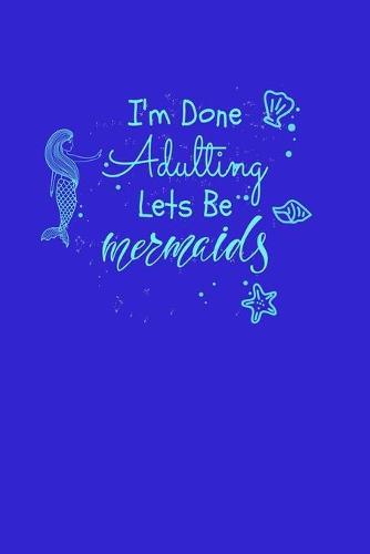 I'm Done Adulting Let's Be Mermaids: Sketchbook