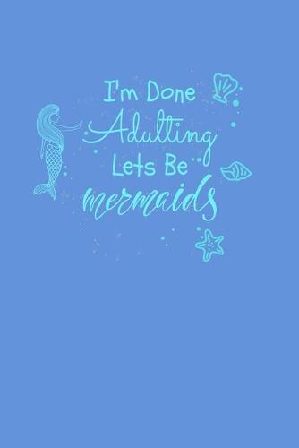 I'm Done Adulting Let's Be Mermaids: Sketchbook