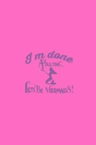 I'm Done Adulting Let's Be Mermaids: Sketchbook