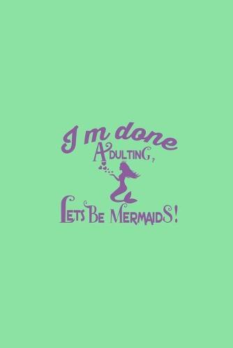 I'm Done Adulting Let's Be Mermaids: Sketchbook