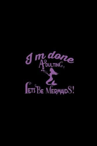 I'm Done Adulting Let's Be Mermaids: Sketchbook