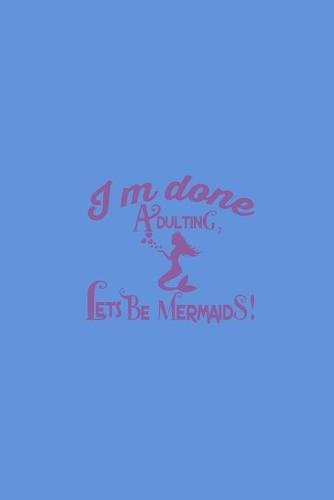 I'm Done Adulting Let's Be Mermaids: Sketchbook