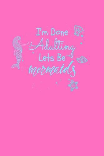 I'm Done Adulting Let's Be Mermaids: Sketchbook