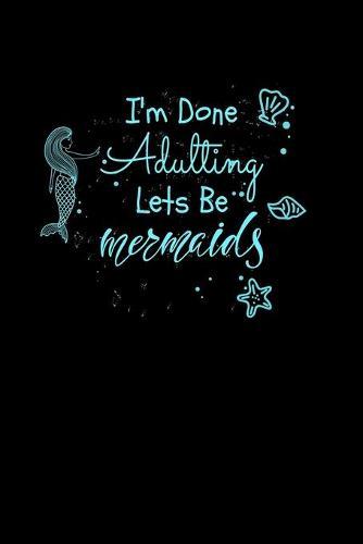 I'm Done Adulting Let's Be Mermaids: Sketchbook