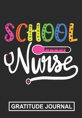 School Nurse - Gratitude Journal: Gift For School Nurse/Nurse Appreciation/Perfect Nurse Graduation Gift/School Nurse Mom/School Nurse Grandma /Blank Lined Gratitude Journal Notebooks