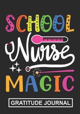 School Nurse Magic - Gratitude Journal: Gift For School Nurse/Nurse Appreciation/Perfect Nurse Graduation Gift/School Nurse Mom/School Nurse Grandma /Blank Lined Gratitude Journal Notebooks