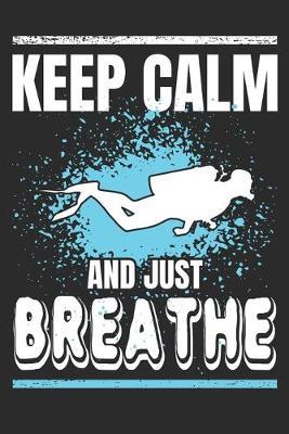 Keep Calm and Just Breathe: Scuba Divers Gift Notebook 115 Blank Ruled Lined Pages Notes Journal