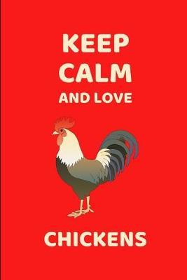 Keep Calm And Love Chickens: Funny Lined Notebook Journal - For Chicken Lovers Enthusiasts Makers Eateries - Novelty Themed Gifts - Laughing Gag Joke Hilarious Humor
