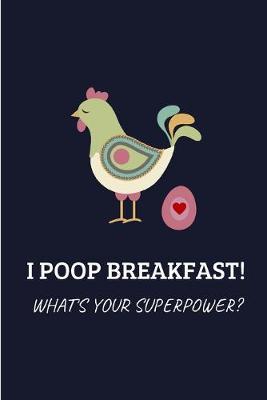 I Poop Breakfast! What's Your Superpower?: Lined Notebook Journal - For Chicken Lovers Enthusiasts Makers Eateries - Novelty Themed Gifts - Laughing Gag Joke Hilarious Humor