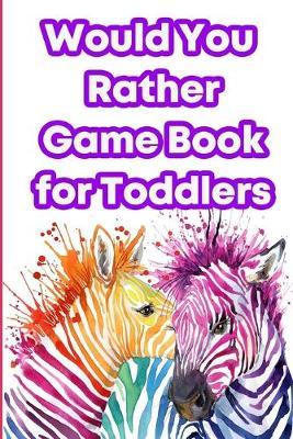 Would You Rather Game Book for Toddlers: Questions for Kids age 1-4