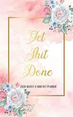 2020 Planner Weekly & Monthly Get Shit Done: 12 Month Calendar Organizer Diary with Holiday, Address book, Password Log, Yearly Bucket - January 2020 - December 2020 for Improve Productivity and Time Management Floral Cover
