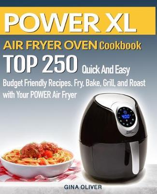 POWER AIR FRYER Cookbook: TOP 250 Quick And Easy Budget Friendly Recipes. Fry, Bake, Grill, and Roast with Your POWER Air Fryer