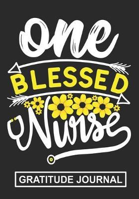 One Blessed Nurse - Gratitude Journal: Great Gift For Blessed Nurse Gratitude Journal/Nurse appreciation Journal/Nurse Graduation Gift /Thanks Giving Gift /Blank Lined Gratitude Journal Notebook