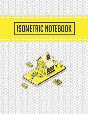 Isometric Notebook: Isometric Graph Paper Notebook 3D Printer Projects and Maths Geometry in School, Engineering Paper Grid of Equilateral Triangles Perfect for architects, Engineering Majors, Mathematicians, and Artists