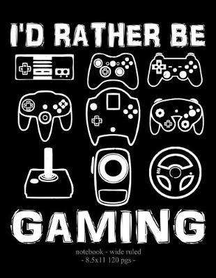 I'd Rather Be Gaming: School Notebook Video Game Player Boys Gift 8.5x11 Wide Ruled