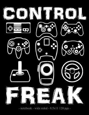 Control Freak: School Notebook Video Game Player Boys Gift 8.5x11 Wide Ruled
