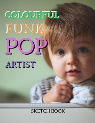 Colourful Funk And Pop Artist Sketch Book: 8.5  X 11 , Customized Artist Sketchbook to Draw and Journal: 112 pages, Sketching, Drawing and Creative Doodling. (Workbook and Handbook)