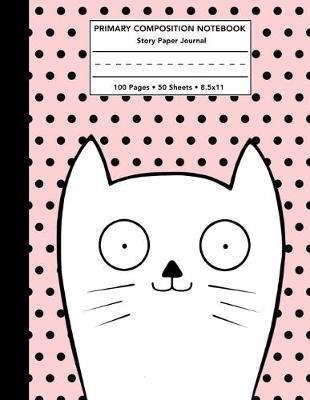 Primary Composition Notebook: Happy Cat Pink & Black Polka Dot Story Note Book w/ Writing, Drawing & Picture Space - Cute Kitty Draw and Write Journal / Diary with Dashed Midline for School Kids Level K-2 Student - 100 Pages 50 Sheets - Size 8.5x11