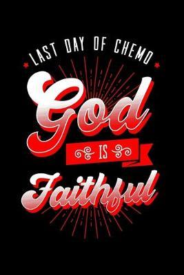 Last Day Of Chemo God Is Faithful: Chemotherapy Notebook to Write in, 6x9, Lined, 120 Pages Journal