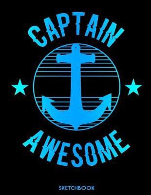 Sketchbook: Captain Awesome: Practice Drawing, Paint, Write, Doodle, 8.5 x 11 Large Blank Pages: Notes Sketching Pad, Creative Diary and Journal, Boating and Sailing Lovers Gifts (Sketchbooks For Kids)