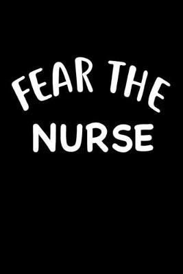 Fear The Nurse: Blank Lined Journal, Notebook, Nurse Journal, Organizer, Practitioner Gift, Nurse Graduation Gift