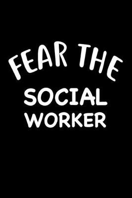 Fear The Social Worker: Blank Lined Journal, Funny Writing Notebook, Journal For Work, Daily Diary, Planner, Organizer Gift for Social Workers