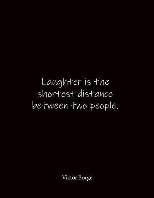 Laughter is the shortest distance between two people. Victor Borge: Quote Notebook - Lined Notebook -Lined Journal - Blank Notebook- Notebook Journal - Large 8.5 x 11 inches - Notebook Quote on Cover