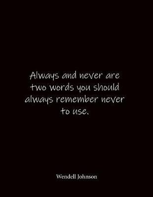 Always and never are two words you should always remember never to use. Wendell Johnson: Quote Notebook - Lined Notebook -Lined Journal - Blank Notebook- Notebook Journal - Large 8.5 x 11 inches - Notebook Quote on Cover