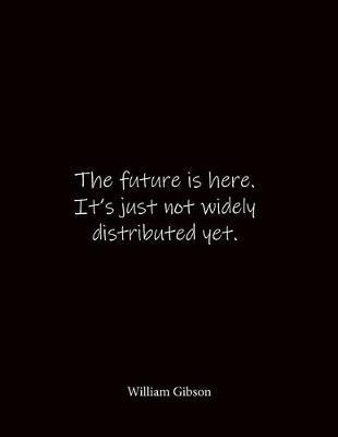 The future is here. It's just not widely distributed yet. William Gibson: Quote Notebook - Lined Notebook -Lined Journal - Blank Notebook- Notebook Journal - Large 8.5 x 11 inches - Notebook Quote on Cover