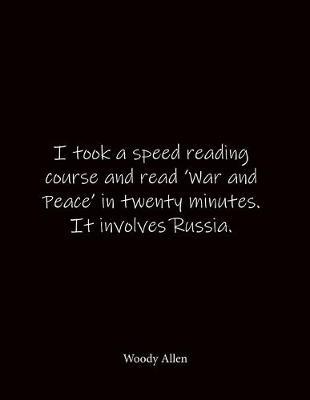 I took a speed reading course and read 'War and Peace' in twenty minutes. It involves Russia. Woody Allen: Quote Notebook - Lined Notebook -Lined Journal - Blank Notebook- Notebook Journal - Large 8.5 x 11 inches - Notebook Quote on Cover