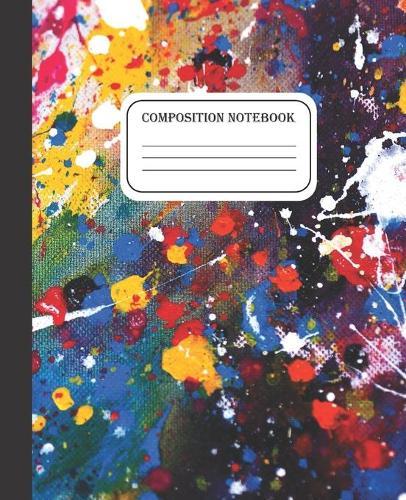 Composition Notebook: Wide Ruled Notebook - Paint Splashed - 100 Pages - 7.5 x 9.25  Inches - Kid Teenager Adult Student Gift Teacher - Paperback