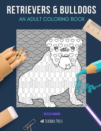 Retrievers & Bulldogs: AN ADULT COLORING BOOK: Retrievers & Bulldogs - 2 Coloring Books In 1