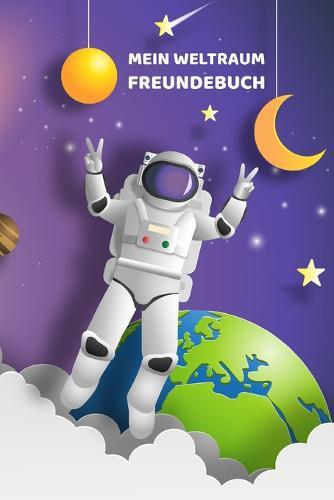 Mein Weltraum Freundebuch: Freundschaftsbuch - Poesiealbum - Astronauten - Raumfahrt - Planeten. Perfektes Geschenk fur Kindergarten, Einschulung, Geburtstag, Grundschule & Schule fur Jungen & Madchen. 110 Seiten Platz fur Kinder, Freunde & Familie.