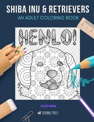 Shiba Inu & Retrievers: AN ADULT COLORING BOOK: Shiba Inu & Retrievers - 2 Coloring Books In 1