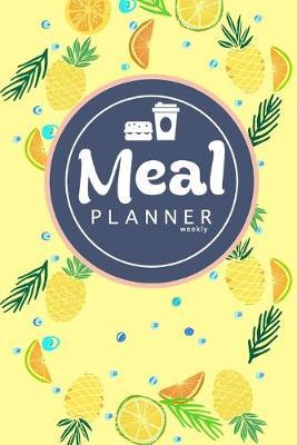 Meal Planner Weekly: Plan and Track Your Meals Weekly - 52 Week Food Planner / Diary / Log / Journal / Calendar): Meal Prep And Planning Grocery List