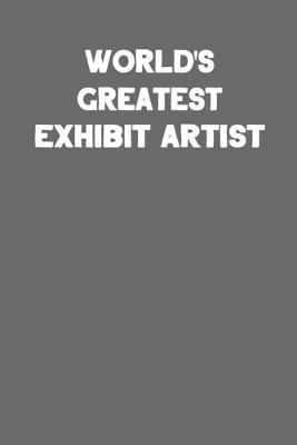 World's Greatest Exhibit Artist: Blank Lined Notebook Journal for Artist and Art Lovers