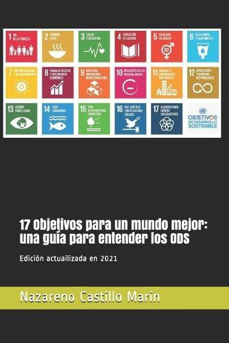 17 Objetivos para un mundo mejor: una guía para entender los ODS: Construir un mundo mejor es el mayor desafío de la humanidad. Lo que sigue es la historia de cómo los ODS pueden lograrlo.