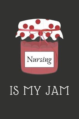 Nursing Is My Jam: Gift Appreciation Notebook or Journal For Nurses