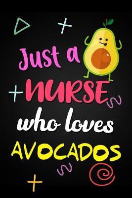 Just A Nurse Who Loves Avocados: Funny Nurse Gift Notebook Blank Lined Journal