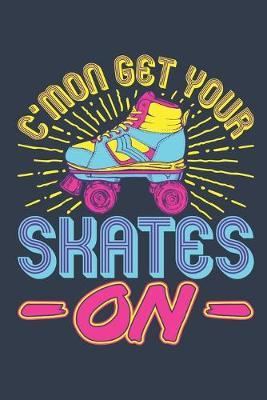 C'mon Get Your Skates On: Roller Skating Journal, Blank Paperback Notebook for Roller Skater to Write In, Roller Skating Gift