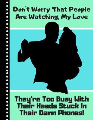 Don't Worry That People Are Watching, My Love...: Funny Dancing Couple Quote Gift - Dancing Journal for Men, Women, and Dancers