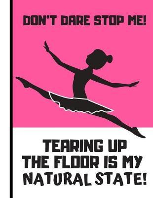 Don't Dare Stop Me (Tearing Up The Floor Is My Natural State): Nice Dancing Ballet Writing Gift - Dance Journal for Girls, Teens and Students