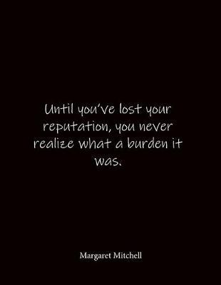 Until you've lost your reputation, you never realize what a burden it was. Margaret Mitchell: Quote Notebook - Lined Notebook -Lined Journal - Blank Notebook- Notebook Journal - Large 8.5 x 11 inches - Notebook Quote on Cover