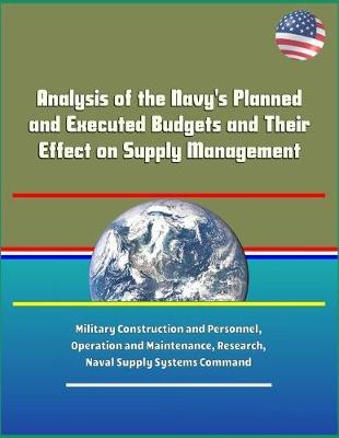 Analysis of the Navy's Planned and Executed Budgets and Their Effect on Supply Management - Military Construction and Personnel, Operation and Maintenance, Research, Naval Supply Systems Command