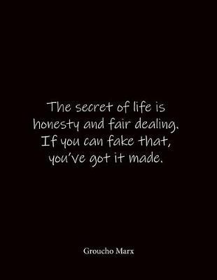 The secret of life is honesty and fair dealing. If you can fake that, you've got it made. Groucho Marx: Quote Notebook - Lined Notebook -Lined Journal - Blank Notebook- Notebook Journal - Large 8.5 x 11 inches - Notebook Quote on Cover