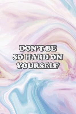 Don't Be So Hard On Yourself: Mental Health Notebook Journal Composition Blank Lined Diary Notepad 120 Pages Paperback Pastel