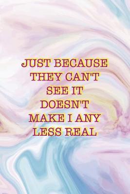 Just Because They Can't See It Doesn't Make I any Less Real: Mental Health Notebook Journal Composition Blank Lined Diary Notepad 120 Pages Paperback Pastel